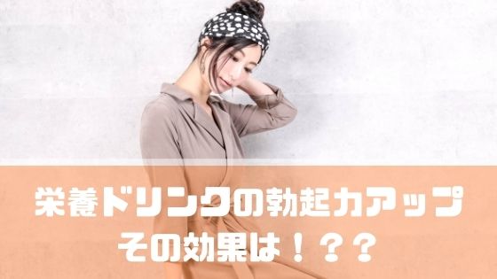 栄養ドリンクの勃起力アップへの効果は！？